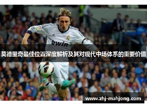 莫德里奇最佳位置深度解析及其对现代中场体系的重要价值