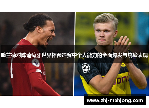 哈兰德对阵葡萄牙世界杯预选赛中个人能力的全面爆发与统治表现