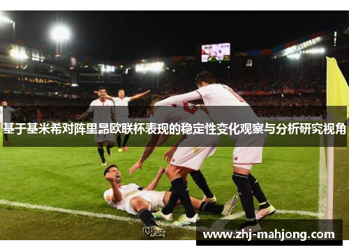 基于基米希对阵里昂欧联杯表现的稳定性变化观察与分析研究视角