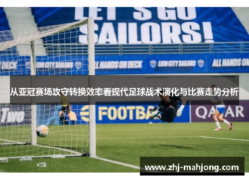 从亚冠赛场攻守转换效率看现代足球战术演化与比赛走势分析