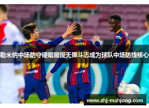 勒米纳中场防守硬朗展现无畏斗志成为球队中场防线核心